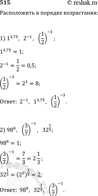  515.     :1) 1^3,75, 2^-1, (1/2)^-3;2) 98^0, (3/7)^-1, 32^1/5;3)  3  5,7, (1/10)^-4, (3,7)0;4) (2/3)-2, ...
