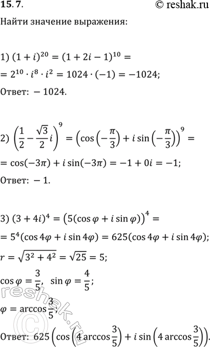  15.7.   :1) (1+i)^20;   3) (3+4i)^4;   5) (1+i)^10/(v3-i)^8.2) (1/2-v3/2 i)^9;   4) (1-i)^12 (1/2+v3/2...