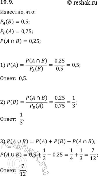  19.9. ,  P_A(B)=0,5, P_B(A)=0,75  P(A n B)=0,25. :1) P(A);   2) P(B);   3) P(A U...
