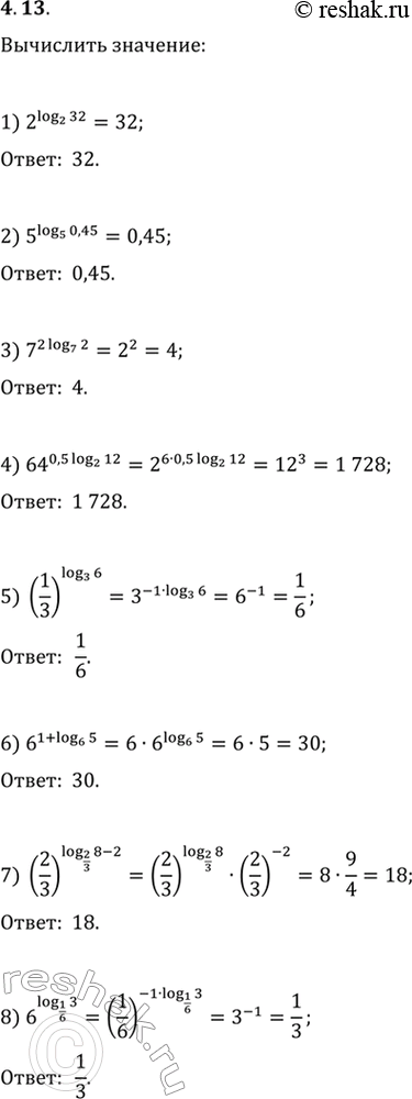  4.13. :1) 2^(log_2 32);   3) 7^(2log_7 2);   5) (1/3)^(log_3 6);   7) (2/3)^(log_(2/3) 8-2);2) 5^(log_5 0,45);   4) 64^(0,5log_2 12);   6) 6^(1+log_6 5);  ...