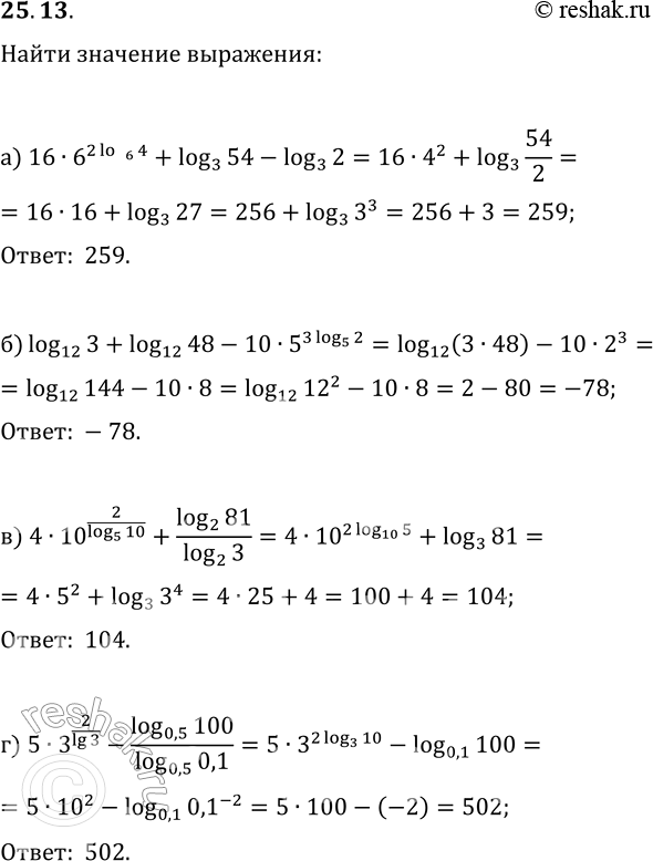  25.13.   :) 156^(2log_6(4))+log_3(54)-log_3(2);) log_12(3)+log_12(48)-105^(3log_5(2));) 410^(2/log_5(10))+log_2(81)/log_2(3);)...