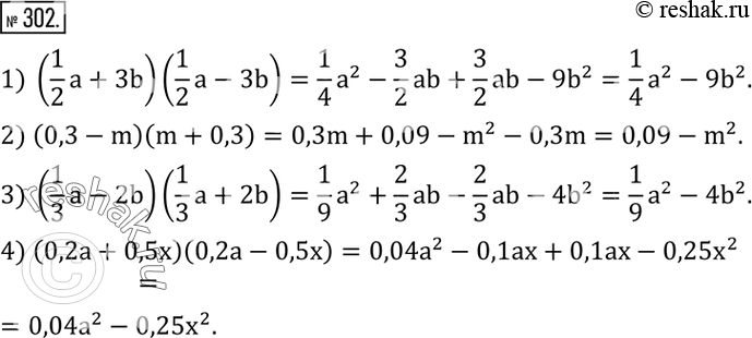  302.   :1) (1/2 a+3b)(1/2 a-3b); 2) (0,3-m)(m+0,3); 3) (1/3 a-2b)(1/3 a+2b); 4) (0,2a+0,5x)(0,2a-0,5x)....