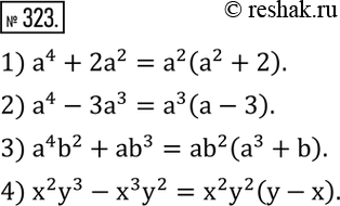  323.     :1) a^4+2a^2; 2) a^4-3a^3; 3) a^4 b^2+ab^3; 4) x^2 y^3-x^3 y^2. ...