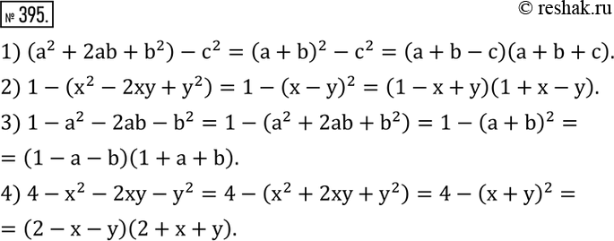  395.   :1) (a^2+2ab+b^2 )-c^2; 2) 1-(x^2-2xy+y^2 ); 3) 1-a^2-2ab-b^2; 4) 4-x^2-2xy-y^2. ...
