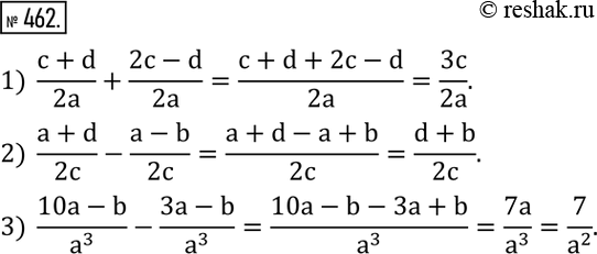  462.  :1)  (c+d)/2a+(2c-d)/2a; 2)  (a+d)/2c-(a-b)/2c; 3)  (10a-b)/a^3 -(3a-b)/a^3 . ...