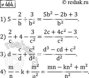  464.  :1) 5-2/b+3/b^2 ; 2)  2/c+4-3/c^2 ; 3) d-c/d+c^2/d^2 ; 4)  m/n-k+m^2/n^2 . ...
