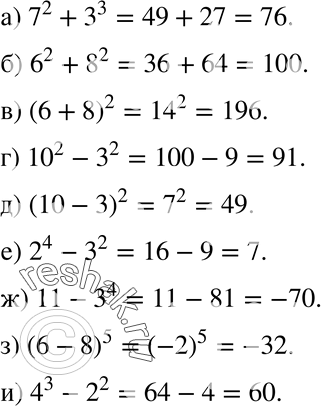   :) 7^2 + 3^3;) 6^2 + 8^2; ) (6+8)2; ) 10^2 - 3^2;) (10-2)2;) 2^4-3^2;) 11 - 3^4;) (6-8)5;) 4^3 - 2^2....