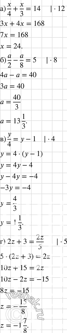   :) x/4 + x/3 =14;) a/2 - a/8 =5;) y/4= y-1;) 2z+3=2z/5;) 2c/3-4c/5=7;) 5x/9+x/3+4=0;) 4a/9 + 1=5a/12;) 5m/12 - m/8 =1/3;)...