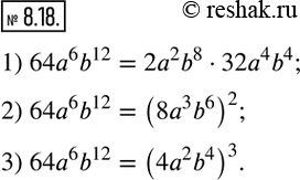  8.18.   64a^6 b^12  :1)   ,     2a^2 b^8; 2)    ;3) ...