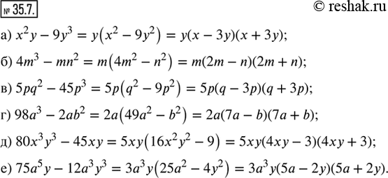  35.7. ,  ,    :) x^2 y - 9y^3;   ) 5pq^2 - 45p^3;   ) 80x^3 y^3 - 45xy;) 4m^3 - mn^2;    ) 98a^3 - 2ab^2;   )...