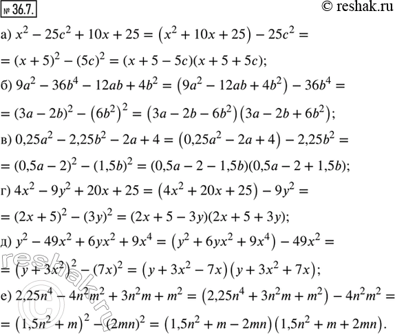  36.7.     : ) x^2 - 25c^2 + 10x + 25;) 9a^2 - 36b^4 - 12ab + 4b^2; ) 0,25a^2 - 2,25b^2 - 2a + 4;) 4x^2 - 9y^2 + 20x +...