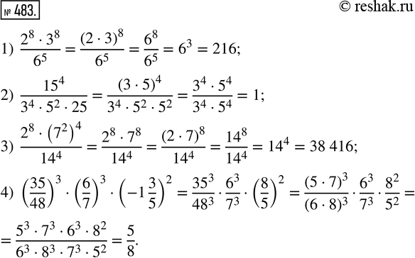  483.   :1) (2^8  3^8)/6^5;         3) (2^8  (7^2)^4)/14^4;2) 15^4/(3^4  5^2  25);   4) (35/48)^3  (6/7)^3  (-1...