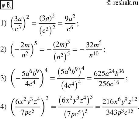  8.    :1) (3a/c^3 )^2; 2) (-2m/n^2 )^5; 3) (-(5a^6 b^9)/(4c^4 ))^4; 4) ((6x^2 y^3 z^4)/(7pc^5 ))^3. ...