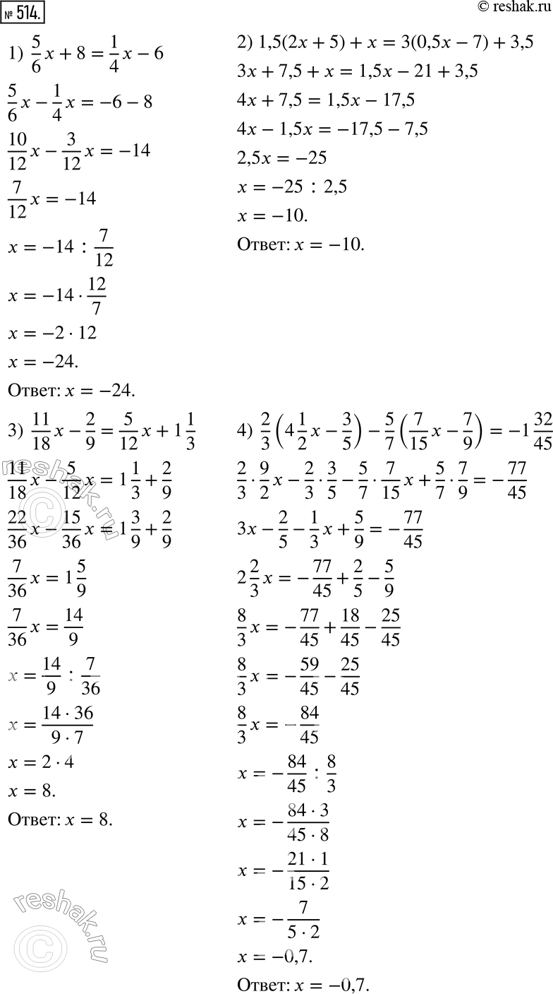  514.  .1) 5/6 x + 8 = 1/4 x - 6;                2) 1,5(2x + 5) + x = 3(0,5x - 7) + 3,5;3) 11/18 x - 2/9 = 5/12 x + 1 1/3;       4) 2/3 (4 1/2 x - 3/5)...