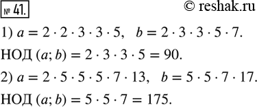  41.        b, :1)  = 2  2  3  3  5,        b = 2  3  3  5  7;2)  = 2  5  5  5  7  13,   b = 5  5  7 ...