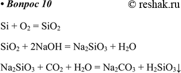  10.   ,  :Si > SiO2 > Na2SiO3 > H2SiO3.Si + O2 = SiO2SiO2 + 2NaOH = Na2SiO3 + H2ONa2SiO3 + CO2 + H2O = Na2CO3 +...
