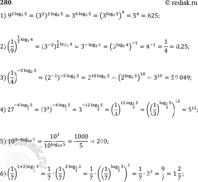  280. 1) 9^(2log3(5));2) (1/9)^(1/2log3(4));3) (1/4)^(-5log2(3));4) 27^(-log1/3(5));5) 10^(3-log10(5));6)...