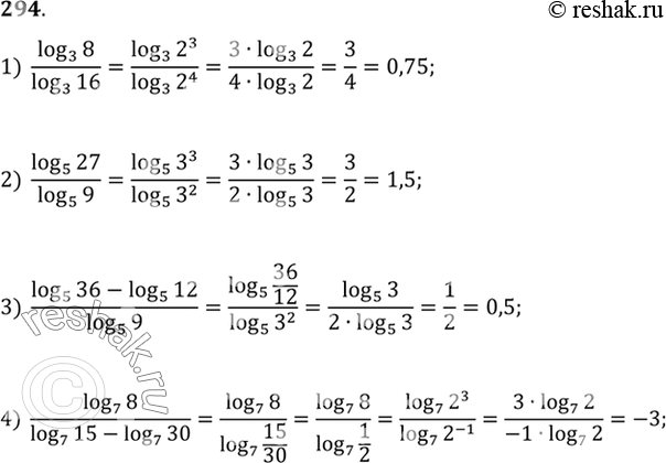  294. 1) log3(8)/log3(16);2) log5(27)/log5(9);3) (log5(36) - log5(12))/log5(9);4) log7(8)/(log7(15) -...