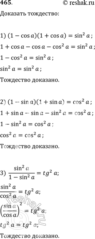  465  :1) (1-cosa)(1+cosa) = sin2a;2) (1-sina)(1+sina) = cos2a;3) sin2a/(1-sin2a) = tg2a;4) cos2a/(1-cos2a) = ctg2a;5) 1/(1+tg2a) + sin2a...