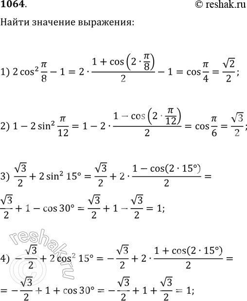  1064.    :1) 2cos^2 pi/8 -1;	2) 1-2sin^2 pi/12;3) v3/2 + 2sin^2 15; 4) -v3/2 + 2cos^2...