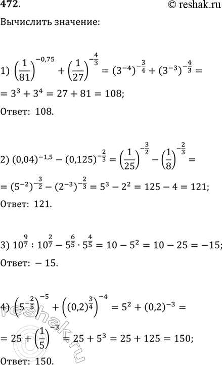  472. 1) (1/81)^-0,75 + (1/27)^-4/3;2) (0,04)^-1,5 - (0,125)^-2/3;3) 10^9/7 : 10^2/7 - 5^6/5 * 5^4/5; 4) (5^-2/5)^-5 + ((0,2)3/4)^-4....