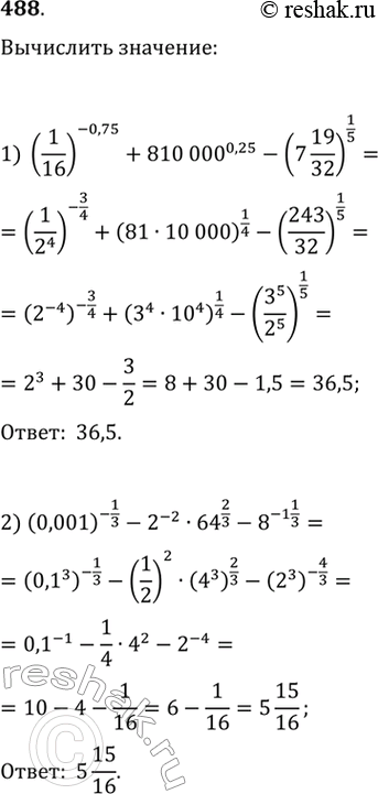  488. :1) (1/16)-0,75 + 810000^0,25 - (7*19/32)1/5;2) (0,001)^-1/3 - 2^-2 * 64^2/3 - 8^-1*1/3; 3) 27^2/3 - (-2)^-2 + (3*3/8)^-1/3;4) (-0,5)-4 - 625^0,25...