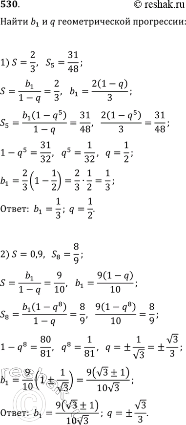 Изображение 530. Найти b1 и q бесконечно убывающей геометрической прогрессии, если известны её сумма (S) и сумма n первых её членов (Sn):1) S=2/3, S5=31/48;2) S=0,9, S8=8/9....