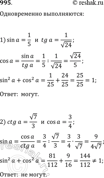 Изображение 995. Выяснить, могут ли одновременно выполняться равенства:1) sina =1/5 и tga = 1/v242) ctga = v7/3 и cosa =...