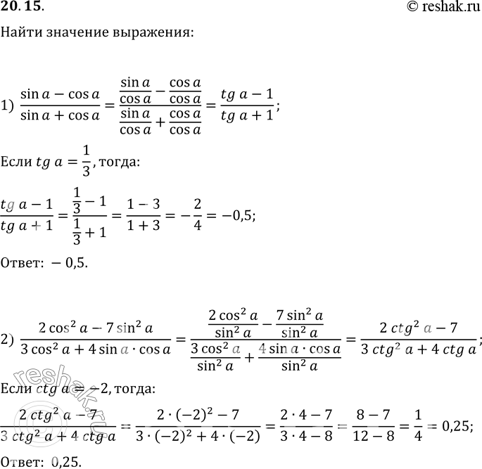  20.15.   :1) (sin(a)-cos(a))/(sin(a)+cos(a)),  tg(a)=1/3;2) (2cos^2(a)-7sin^2(a))/(3cos^2(a)+4sin(a)cos(a)), ...