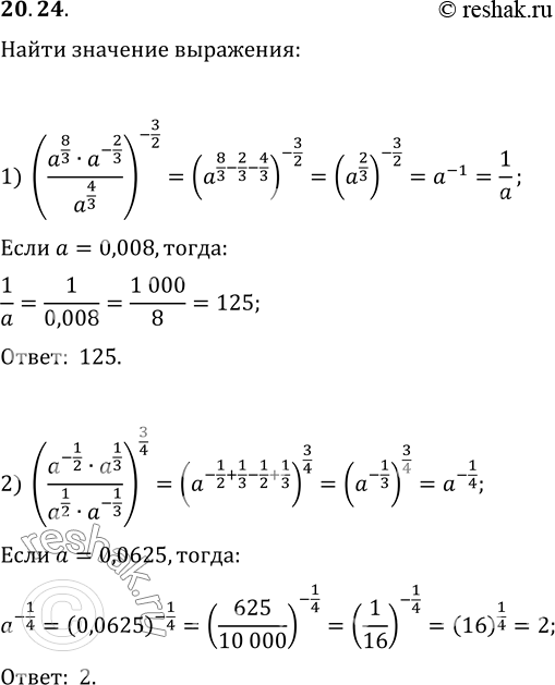  20.24.   :1) ((a^(8/3)a^(-2/3))/a^(4/3))^(-3/2)  a=0,008;2) ((a^(-1/2)a^(1/3))/(a^(1/2)a^(-1/3)))^(3/4) ...