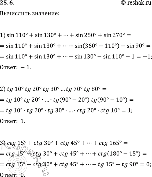 ����������� 25.6. Вычислите:1) sin(110°)+sin(130°)+sin(150°)+...+sin(230°)+sin(250°)+sin(270°);2) tg(10°)tg(20°)tg(30°)...tg(70°)tg(80°);3)...