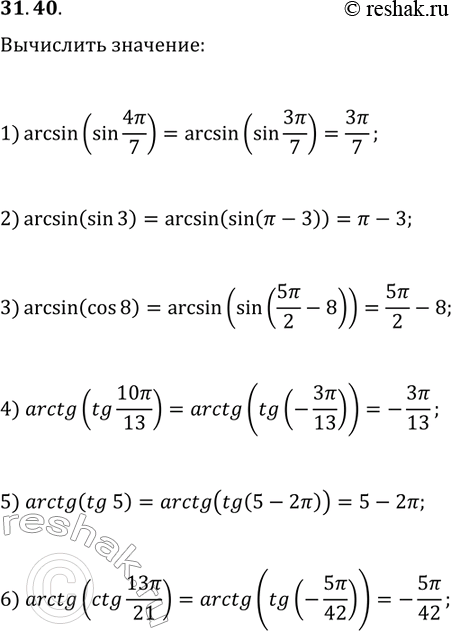 ����������� 31.40. Вычислите:1) arcsin(sin(4π/7));   4) arctg(tg(10π/13));2) arcsin(sin(3));   5) arctg(tg(5));3) arcsin(cos(8));   6)...