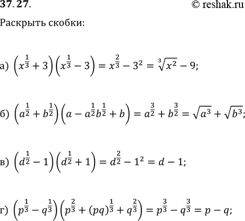  37.27  :) (x^1/3 + 3)(x^1/3 - 3);) (a^1/2 + b^1/2)(a - a^1/2 * b^1/2 + b);) (d^1/2 - 1)(d^1/2 + 1);) (p^1/3 - q^1/3)(p^2/3 + (pq)^1/3 +...