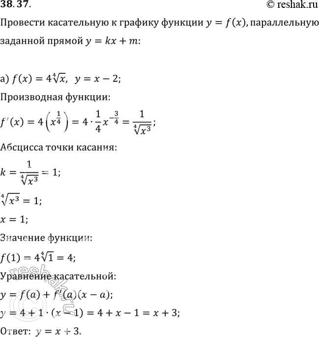 Изображение 38.37 Проведите касательную к графику функции у = f(x), параллельную заданной прямой у = kx + m:a) f(x) = 4 (4)корень(х), у = х - 2; б) f(x) = 1/x^3, у = 5 -...