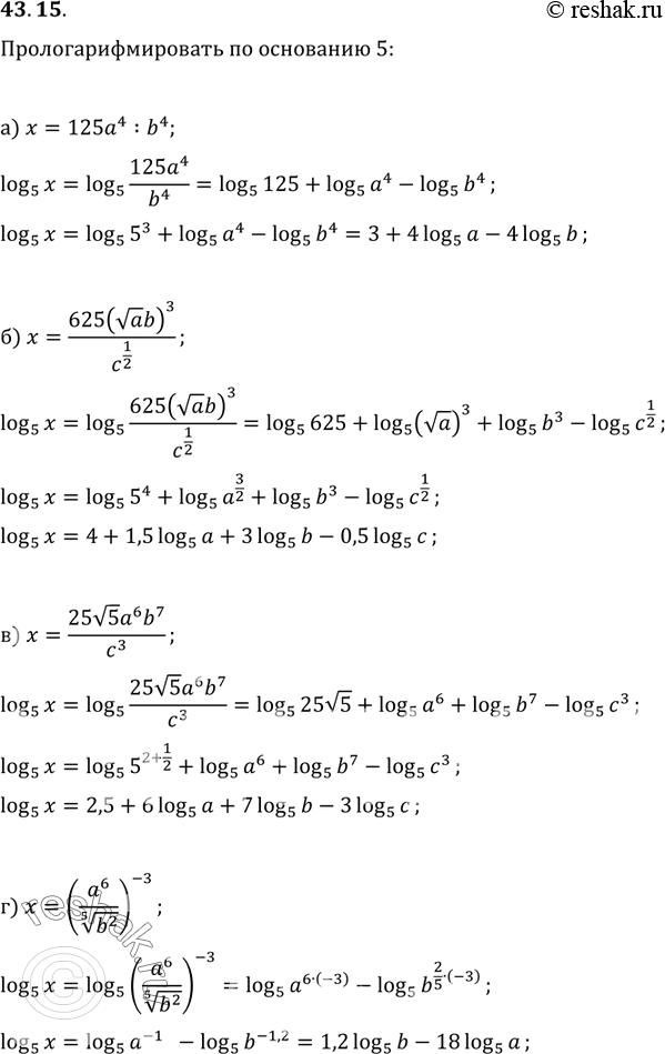 Изображение 43.15 Прологарифмируйте по основанию 5:а) 125а^4 / b^4; б) 625(корень(a)b)^3 / c^1/2;в) 25корень(5) а^6 Ь^7 / c^3;г) (a^6 /...