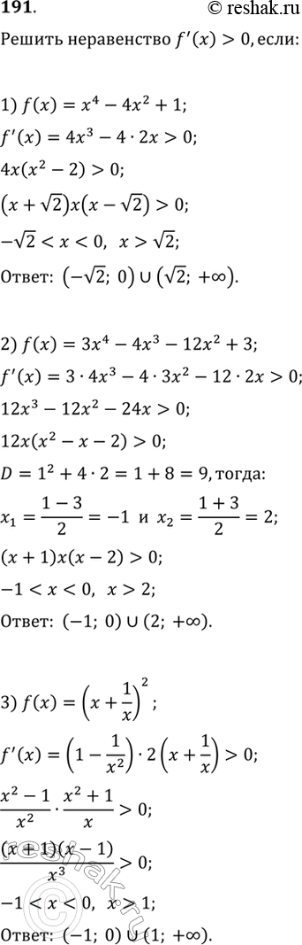 Изображение 191. Решить неравенство f'(x) > 0, если:1) f(x) = x4-4x2+ 1;	2) f(x) = 3x4 - 4x3 - 12x2 + 3;3) f(x) = (x + 1/x) ;	4) f(x)= x3+16/x;5) f(x) = (x + 2)2 корень...