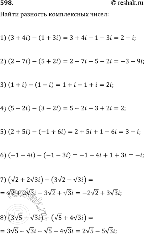 Изображение 598. Найти разность комплексных чисел:1) (3 + 4i) - (1 + 3i);	2) (2 - 7i) - (5 + 2i);3) (1 + i) -(1 -i);	4) (5-2i)-(3-2i);5) (2 + 5i) - (-1 + 6i);	6) (-1 -...