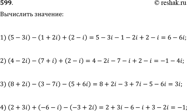 Изображение 599. Вычислить:1) (5 - 3i) - (1 + 2i) + (2 - i);	2) (4 - 2i) - (7 + i) + (2 - i);3) (8 + 2i) - (3 - 7i) - (5 + 6i);	4) (2 + 3i) + (-6 - i) - (-3 + 2i)....