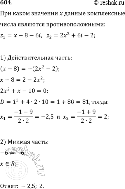 Изображение 604. При каком значении х комплексные числа z1 = х - 8 - 6i и z2 = 2х2 + 6i - 2 являются...