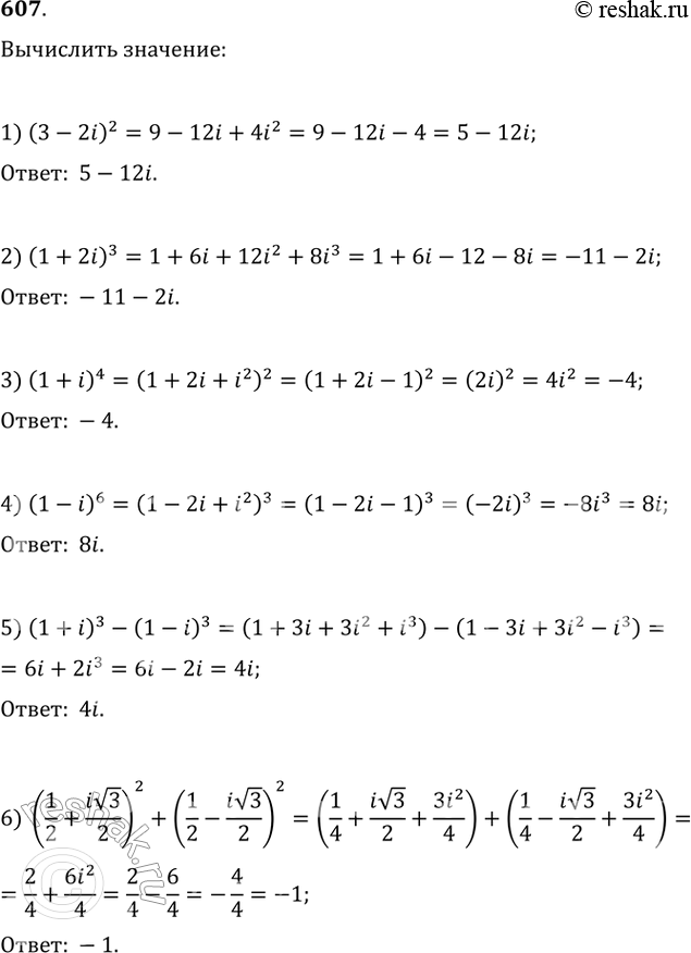 Изображение 607. Вычислить:1) (3 - 2i)2;	2) (1 + 2i)3;	3) (1 + i)4;4) (1 - i)6;	5) (1+i)3-(1-i)3;6) (1/2 + i корень 3/2)2 + (1/2 - i корень...