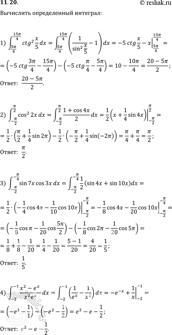  11.20.   :1) (5/4; 15/4)ctg^2(x/5)dx;   3) (-/2; -/4)sin(7x)cos(3x)dx;2) (-/2; /2)cos^2(2x)dx;   4) (-2; -1)(x^2-e^x)/(x^2...