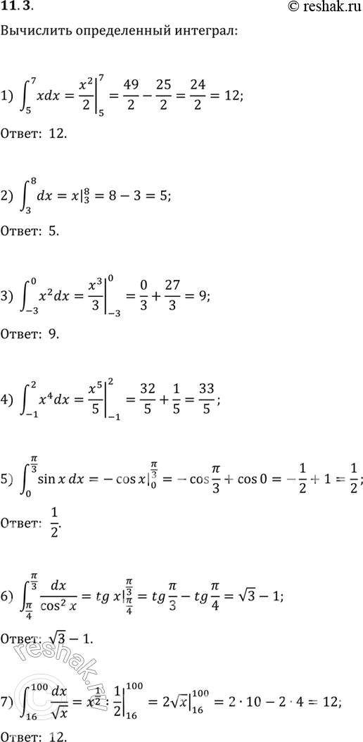  11.3.   :1) (5; 7)xdx;   6) (/4; /3)dx/cos^2(x);   1) (1; 8)x^(1/3)dx;2) (3; 8)dx;   7) (16; 100)dx/vx;   12) (-4; -2)(2x+4)dx;3)...