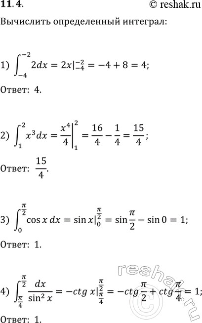  11.4.   :1) (-4; -2)2dx;   4) (/4; /2)dx/sin^2(x);   7) (1; e)dx/x;2) (1; 2)x^3dx;   5) (1; 3)dx/x^4;   8) (4; 9)vxdx;3) (0;...