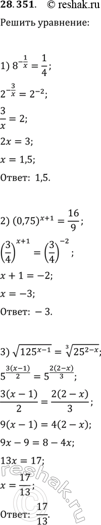  28.351.	 :1) 8^(-1/x)=1/4;   4) (6/5)^x(25/36)^x=125/216;2) (0,75)^(x+1)=16/9;   5) 2^x3^(2x)5^x=90^(3x-7);3) v(125^(x-1))=(25^(2-x))^(1/3);   6)...