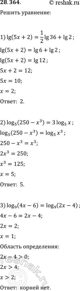  28.364.	 :1) lg (5x+2)=(1/2)lg 36+lg 2;2) log_5 (250-x^3)=3log_5 x;3) log_9 (4x-6)=log_9 (2x-4);4) (1/2)lg (3x^2+25)=lg (3x-5);5) lg...