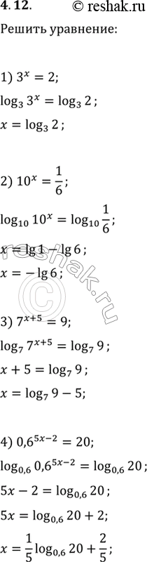 4.12.  :1) 3^x=2;   2) 10^x=1/6;   3) 7^(x+5)=9;   4)...