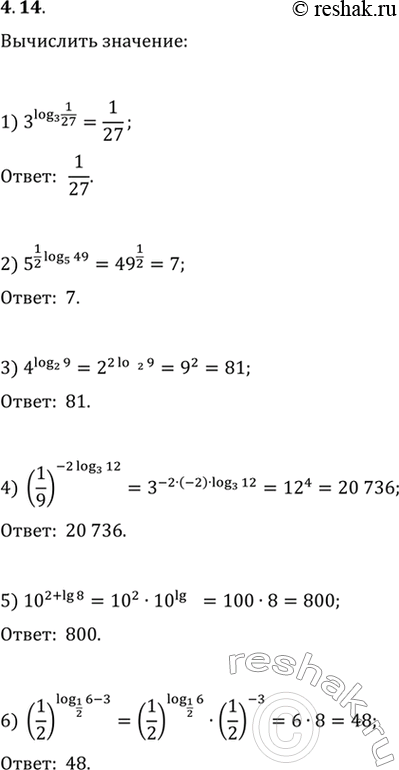 4.14. :1) 3^(log_3 1/27);   3) 4^(log_2 9);   5) 10^(2+lg 8);2) 5^(1/2 log_5 49);   4) (1/9)^(-2log_3 12);   6) (1/2)^(log_(1/2)...