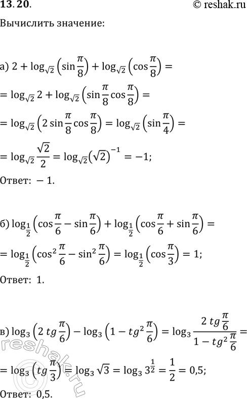  13.20. :) 2+log_v2(sin(?/8))+log_v2(cos(?/8));) log_(1/2)(cos(?/6)-sin(?/6))+log_(1/2)(cos(?/6)+sin(?/6));) log_3(2tg(?/6))-log_3(1-tg^2(?/6));)...