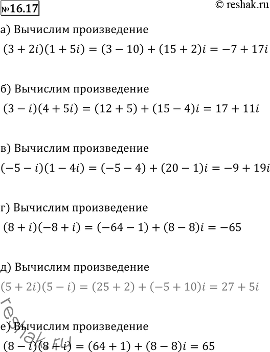  16.17 ) (3 + 2i) * (1 + 5i);	) (3 - i) * (4 + 5i);) (-5 + i) * (1 - 4i);	) (8 + i) * (-8 + i);) (5 + 2i) * (5 -i);	) (8 - i) * (8 +...
