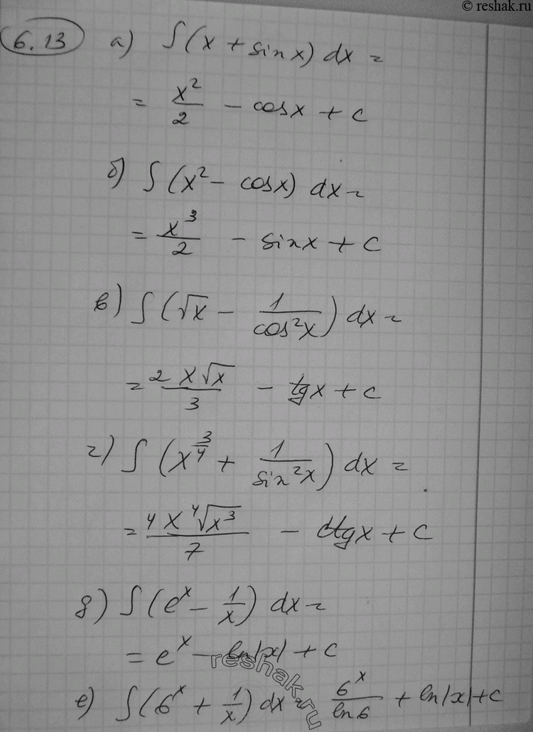  6.13 )  (x+sinx)dx; )  (x2-cos)dx; )  ( x - 1/cos2x)dx;)  (x3/4 + 1/sin2x) dx; )  (ex - 1/x)dx; ) ...